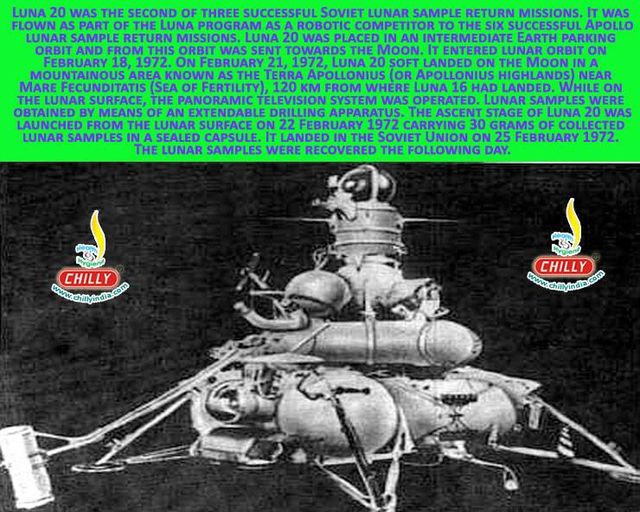 Luna 20 was the second of three successful Soviet Lunar return missions. eighth Soviet spacecraft launched with the intent of returning lunar soil to Earth. On 21 February 1972, Luna 20 soft landed on the Moon.