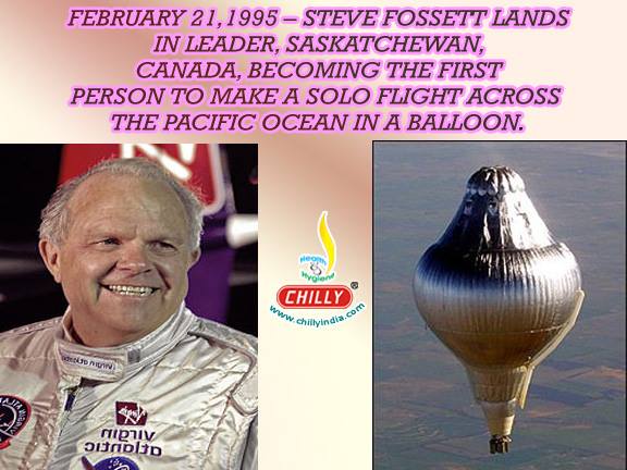 February 21, 1995-James Stephen Steve Fossett lands in leader, Saskatchewan, Canada, becoming the first person to make a solo flight across the Pacific Ocean in a balloon.
