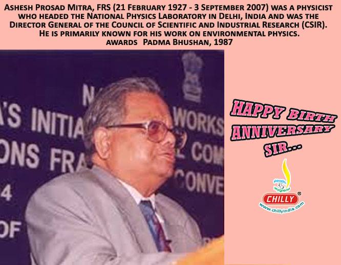 Happy Birthday: Ashesh Prosad Mitra (21 February 1927 – 3 September 2007) was a physicist who headed the National Physics Laboratory in Delhi, India and was the Director General of the Council of Scientific and Industrial Research (CSIR).