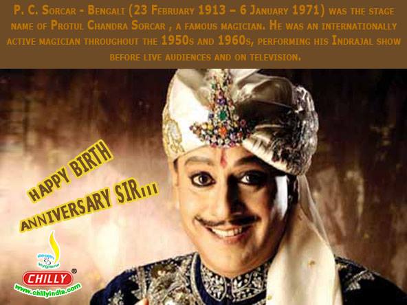 Happy Birthday: P. C. Sorcar-Bengali (23 February 1913 – 6 January 1971) was the stage name of Protul Chandra Sorcar a famous Indian magician.